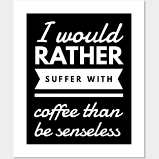 I would rather suffer with coffee than be senseless Posters and Art